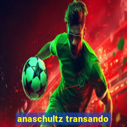 anaschultz transando